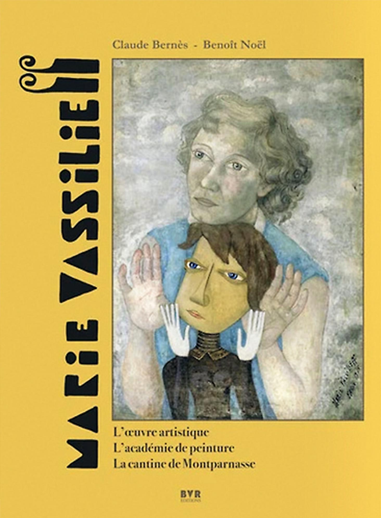 « Marie Vassilieff (1884-1957). L’œuvre artistique, l’académie de peinture, la cantine de Montparnasse » par Claude Bernès et Benoît Noël, Éditions BVR, 2017